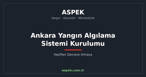 Ankara Yangın Algılama Sistemi Kurulumu: Keşiften Devreye Almaya