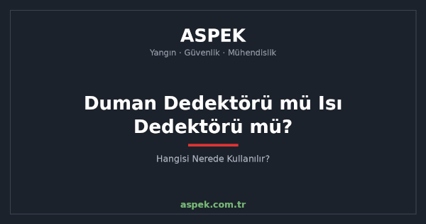 Duman Dedektörü mü Isı Dedektörü mü? Hangisi Nerede Kullanılır?
